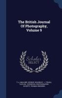 The British Journal Of Photography, Volume 9... 1340144530 Book Cover