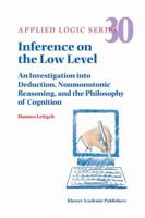 Inference on the Low Level: An Investigation into Deduction, Nonmonotonic Reasoning, and the Philosophy of Cognition (Applied Logic Series) 1402024924 Book Cover