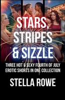 Stars, Stripes & Sizzle: Three Hot & Sexy Fourth of July Erotic Shorts in One Collection B0FGMZWCZC Book Cover