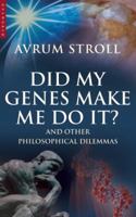 Did My Genes Make Me Do It?: And Other Philosophical Dilemmas 1851684484 Book Cover