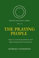 The Praying People: PRAYER AS CREATURELY PETITION AND SPIRT-EMPOWERED COMMUNION (Prayer Theology Series) 1972007041 Book Cover