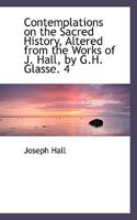 Contemplations on the Sacred History, Altered from the Works of J. Hall, by G.H. Glasse. 4 1141426862 Book Cover