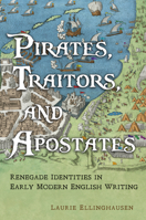 Pirates, Traitors, and Apostates: Renegade Identities in Early Modern English Writing 1487502680 Book Cover