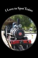 I Love to Spot Trains 1530122317 Book Cover