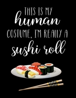 This Is My Human Costume, I'm Really A Sushi Roll: Funny Personalized Notebook Gift 1713220253 Book Cover