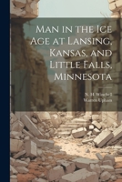 Man in the Ice Age at Lansing, Kansas, and Little Falls, Minnesota (Classic Reprint) 1021517909 Book Cover