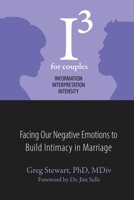 I3 For Couples: Facing Our Negative Emotions to Build Intimacy in Marriage 1666411752 Book Cover