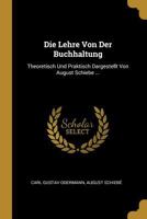 Die Lehre Von Der Buchhaltung: Theoretisch Und Praktisch Dargestellt Von August Schiebe ... 114789325X Book Cover
