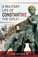 A Military Life of Constantine the Great 1399012649 Book Cover