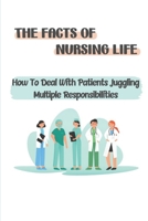The Facts Of Nursing Life: How To Deal With Patients Juggling Multiple Responsibilities: How To Deal With The Doctors B09CGMSRY3 Book Cover