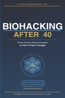 Biohacking After 40: Simple Science-Backed Strategies to Feel 10 Years Younger (After 40 Performance Series) B0H1GBPG3W Book Cover