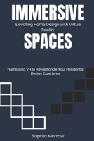 Immersive Spaces: Elevating Home Design with Virtual Reality: Harnessing VR to Revolutionize Your Residential Design Experience B0FV82NZ38 Book Cover