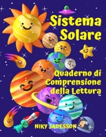 Sistema Solare Quaderno di Comprensione della Lettura: Scopri i pianeti, il Sole, la Luna, le fasi e le eclissi attraverso testi coinvolgenti, ... a casa o in classe. (Italian Edition) 1803971231 Book Cover