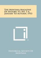 The Montana Magazine of History, V3, No. 1-4, January to Autumn, 1953 1258521059 Book Cover