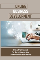 Online Business Development: Using The Internet For Social Interactions And Business Transactions: Using Internet B09BYDQFSR Book Cover