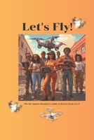 Let's Fly! The Sky Squad's Beginners Guide to Drones from A to Z B0C51XDF33 Book Cover
