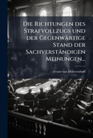 Die Richtungen Des Strafvollzugs: Und Der Gegenwartige Stand Der Sachverstandigen Meinungen (1886) 1273697642 Book Cover