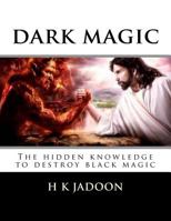 Dark Magic: The Hidden Knowledge to Destroy Black Magic 1544141203 Book Cover