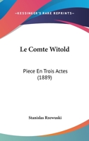 Le Comte Witold: Piece En Trois Actes (1889) 1167425235 Book Cover
