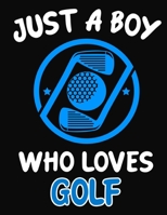 Just a Boy Who Loves Golf: Journal / Notebook Gift For Boys, Blank Lined 109 Pages, Golf Lovers perfect Christmas & Birthday Or Any Occasion 1703955544 Book Cover