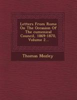 Letters from Rome on the Occasion of the Oecumenical Council, 1869-1870 Volume 2 1249643058 Book Cover