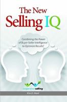 The New Selling IQ: Combining the Power of Buyer-Seller Intelligence to Optimize Results! 148345472X Book Cover