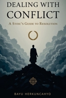 Dealing with Conflict: A Stoic’s Guide to Resolution B0F2MNRGR5 Book Cover