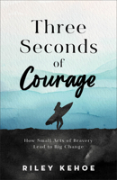 Three Seconds of Courage: How Small Acts of Bravery Lead to Big Change 154090427X Book Cover