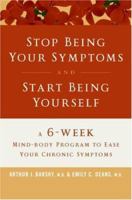Stop Being Your Symptoms and Start Being Yourself: The 6-Week Mind-Body Program to Ease Your Chronic Symptoms