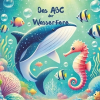 Das ABC der Wassertiere: Eine bunte Reise durch die Unterwasserwelt – Spielerisch lernen mit 26 faszinierenden Tieren von A bis Z (German Edition) B0F21R1277 Book Cover