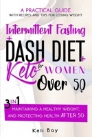 Intermittent Fasting + Dash Diet + KetoA practical guide with recipes and tips for losing weight,: For Women over 50. 3 in 1: maintaining a healthy weight, and protecting health after 50 1914435346 Book Cover