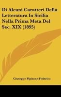 Di Alcuni Caratteri Della Letteratura In Sicilia Nella Prima Meta Del Sec. XIX (1895) 1160075018 Book Cover