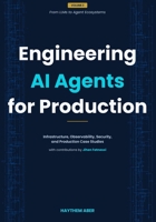 Engineering AI Agents for Production: Infrastructure, Observability, Security, and Production Case Studies (From LLMs to Agent Ecosystems) B0GYVGQXPX Book Cover