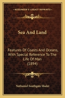 Sea and Land: Features of Coasts and Oceans, With Special Reference to the Life of Man 143710293X Book Cover