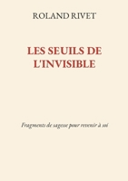 Les Seuils de l'invisible: Fragments de sagesse pour revenir à soi (French Edition) 2322867160 Book Cover