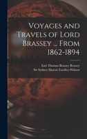 Voyages and Travels of Lord Brassey ... from 1862-1894 1014569729 Book Cover