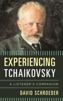 Experiencing Tchaikovsky: A Listener's Companion 1442232994 Book Cover