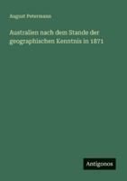 Australien Nach Dem Stande Der Geographischen Kenntniss In 1871: Abth. Die Nordhälfte Australiens, In 4 Kartenblättern 3386430147 Book Cover