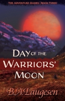 Day of the Warriors' Moon: Book Three of The Adventure Diaries 1738162591 Book Cover