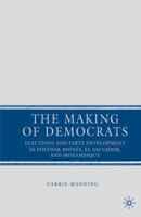 The Making of Democrats: Elections and Party Development in Postwar Bosnia, El Salvador, and Mozambique 0230600301 Book Cover