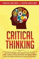 Critical Thinking: The Effective Beginner's Guide to Master Logical Fallacies Using a Scientific Approach and Improve Your Rational Thinking Skills With Problem-Solving Tools to Make Better Decisions 1914014049 Book Cover