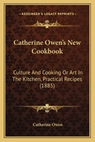 Catherine Owen’s New Cookbook: Culture And Cooking Or Art In The Kitchen, Practical Recipes 0548667349 Book Cover