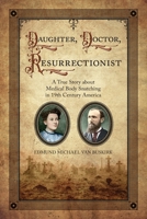 Daughter, Doctor, Resurrectionist: A True Story about Medical Body Snatching in 19th Century America 1887043586 Book Cover