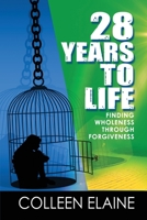 28 Years to Life: Finding Wholeness Through Forgiveness B0BF333JZ4 Book Cover