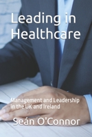 Leading in Healthcare: Management and Leadership in the UK and Ireland B0C9SDLRG3 Book Cover