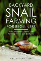 Backyard Snail Farming For Beginners: The Complete Guide to Snail Farming in your Own Backyard. Snail Farming Made Easy B094TJK7N8 Book Cover