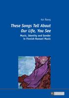 These Songs Tell about Our Life, You See: Music, Identity and Gender in Finnish Romani Music 3631653964 Book Cover
