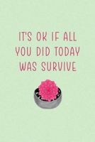 It's Ok If All You Did Today Was Survive: All Purpose 6x9 Blank Lined Notebook Journal Way Better Than A Card Trendy Unique Gift Green Texture Succulents 1707971463 Book Cover