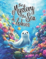 The Mystery of the Sea Waves: An illustrated adventure between wind and waves that explains to children how waves and tides are born (The Mysteries of Nature) B0DPPZ3NY4 Book Cover