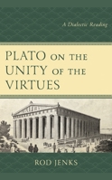 Plato on the Unity of the Virtues: A Dialectic Reading 1498592031 Book Cover